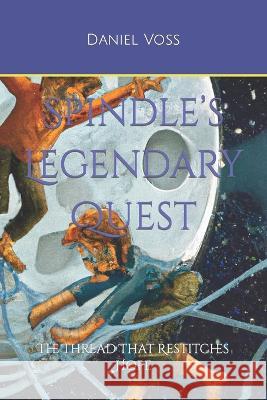 Spindle's Legendary Quest: The Thread That Restitches Hope Daniel Voss   9798387601774