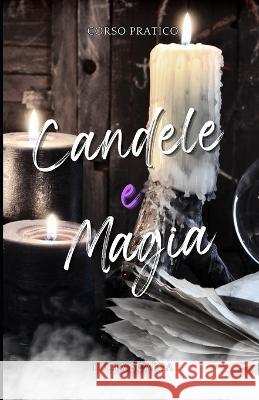 Candele e Magia: Corso Pratico Lucia Scarpa   9798387634376 Independently Published