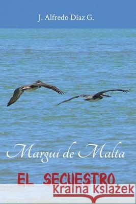 Margui de Malta: El secuestro J Alfredo Diaz G   9798387647000