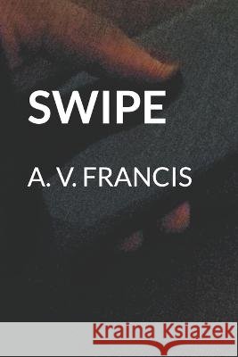 Swipe A V Francis   9798387674297 Independently Published