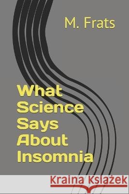 What Science Says About Insomnia M Frats   9798387674648 Independently Published