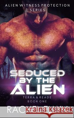 Seduced by the Alien: Terra & Reade Book One Rachel Ellyn   9798387683138