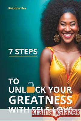 7 Steps to Unlock Your Greatness with Self-Love Katerina Michail Rainbow Rex  9798387687020 Independently Published