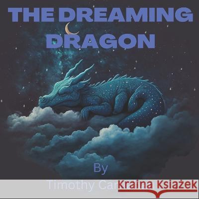 The Dreaming Dragon Timothy Carnahan   9798387698606 Independently Published