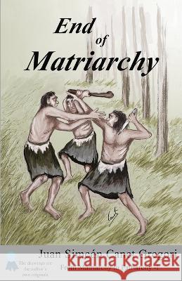 End of Matriarchy Juan Simeon Canet Gregori Maria Teresa Canet Ibanez Juan Simeon Canet Gregori 9798387751196