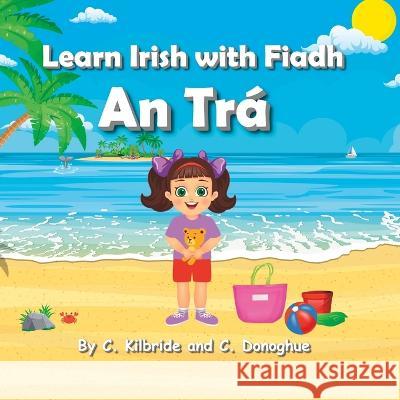 Learn Irish with Fiadh: An Tra Chloe Donoghue Caroline Kilbride  9798387765858 Independently Published