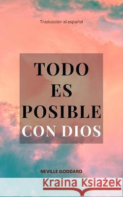 Todo es Posible con Dios Yousell Reyes Neville Goddard  9798387791789 Independently Published