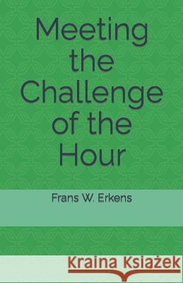Meeting the Challenge of the Hour Frans W Erkens   9798387816000