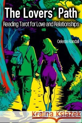 The Lovers' Path: Reading Tarot for Love and Relationships Celeste Randall   9798387830174 Independently Published
