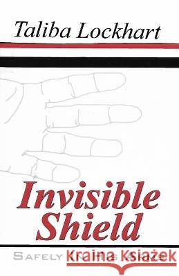 Invisible Shield: Safely in His Arms Taliba Lockhart   9798387920561 Independently Published