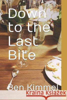Down to the Last Bite Ben Kimmel   9798387921988 Independently Published