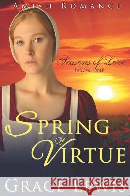 Spring of Virtue: Inspirational Amish Romance Grace Lewis   9798387923418 Independently Published