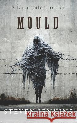 Mould: A Liam Tate Supernatural Thriller #1 Steven Jenkins   9798387932960