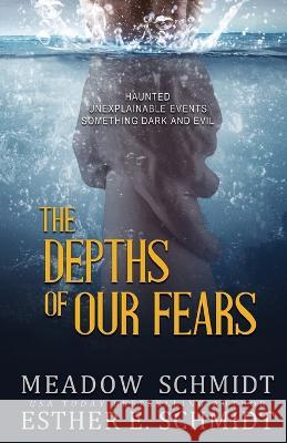 The Depths Of Our Fears Meadow Schmidt Esther E Schmidt  9798387937941 Independently Published