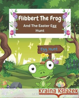 Flibbert The Frog And The Easter Egg Hunt M R Franklin   9798387968969 Independently Published