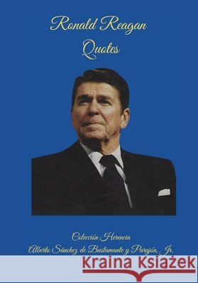 Quotes from President Ronald Reagan A Sanchez de Bustamante Y Parajon, Jr   9798387976766 Independently Published