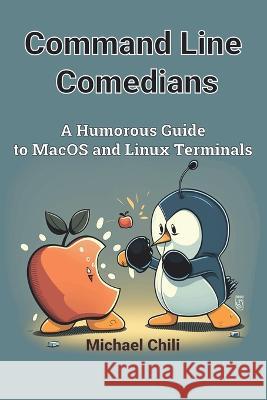 Command Line Comedians: A Humorous Guide to MacOS and Linux Terminals Michael Chili   9798388061461 Independently Published