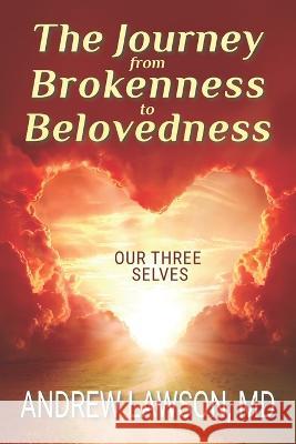 The Journey from Brokenness to Belovedness: Our Three Selves Andrew Lawson, MD   9798388125224