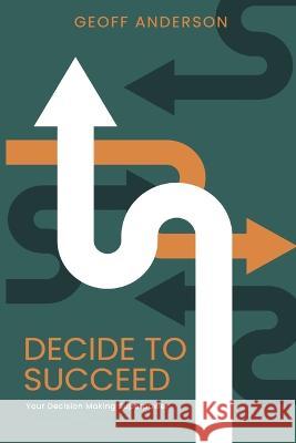 Decide to Succeed Geoff Anderson   9798388193544