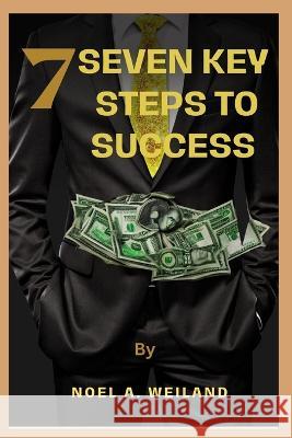 7 Seven Key Steps to Success Noel Weiland   9798388287243 Independently Published