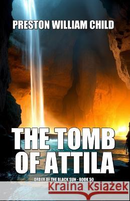 The Tomb of Attila Preston William Child   9798388297327 Independently Published