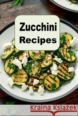 Zucchini Recipes Laura Sommers 9798388303004 Independently Published