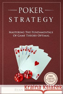 Poker Strategy: Mastering the Fundamentals of Game Theory Optimal Ryan Harrington   9798388340658 Independently Published