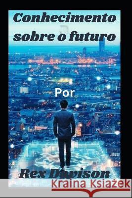 Conhecimento sobre o futuro Rex Davison   9798388345639 Independently Published