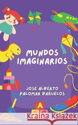 Mundos Imaginarios Jose Alberto Palomar Banuelos   9798388460233