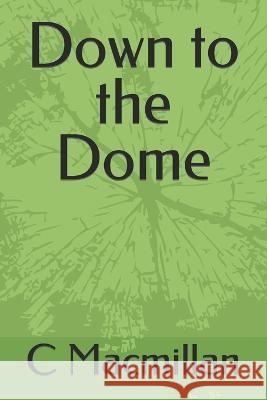 Down to the Dome C MacMillan   9798388492159 Independently Published