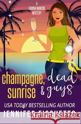 Champagne, Sunrise & Dead Guys Jennifer Fischetto   9798388509475 Independently Published