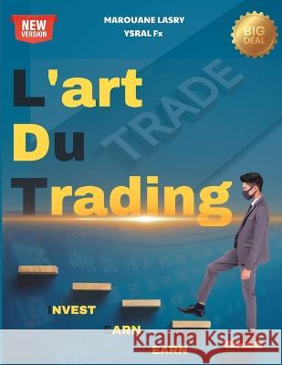 L'art du Trading: Comment devenir un trader rentable en partant de zero Ysral Fx Marouane Lasry  9798388514967 Independently Published