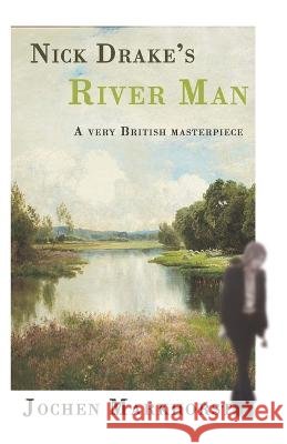 Nick Drake's River Man: A very British masterpiece Northern Sky Jochen Markhorst  9798388542519