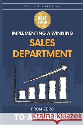 Implementing a Winning Sales Department: From Zero to Advanced Joelmir Carvalho   9798388563880 Independently Published