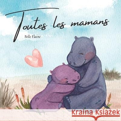 Toutes les mamans: le livre a offrir a chaque maman Belle Elaine   9798388564955