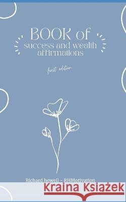 Book of Success and wealth affirmations Richard Howell   9798388588418