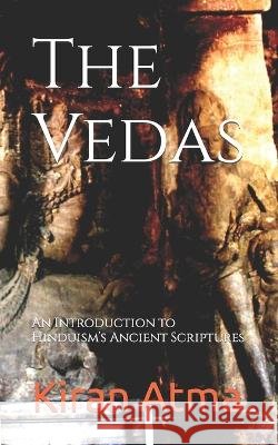 The Vedas: An Introduction to Hinduism's Ancient Scriptures Jai Krishna Ponnappan Kiran Atma  9798388596130 Independently Published