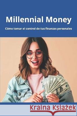 Millennial Money: Como tomar el control de tus finanzas personales Mirlo Desolado   9798388617446 Independently Published