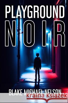 Playground Noir Blake Michael Nelson   9798388634047