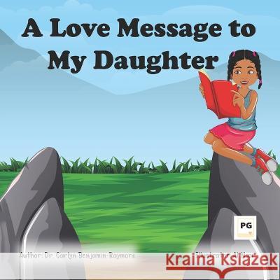 A Love Message to My Daughter Carlyn Benjamin-Raymore   9798388644091 Independently Published