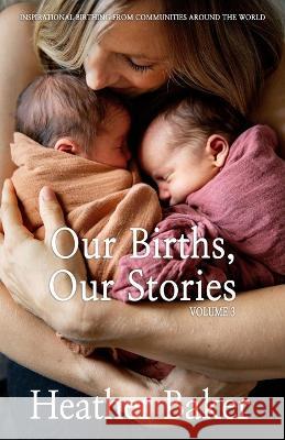 Our Births, Our Stories 3 Heather Baker   9798388658029 Independently Published