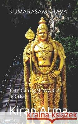 Kumarasambhava: The God of War is Born Jai Krishna Ponnappan Kiran Atma  9798388663429 Independently Published