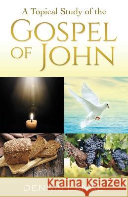 A Topical Study of the Gospel of John Dennis Lange   9798388676429 Independently Published