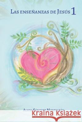 Las Ensenanzas de Jesus: Libro 1 Alicia Sanchez Montalban   9798388713049