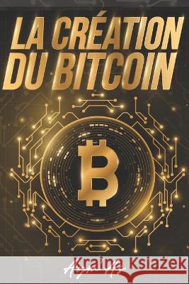 La creation du Bitcoin Aym'as   9798388726650 Independently Published