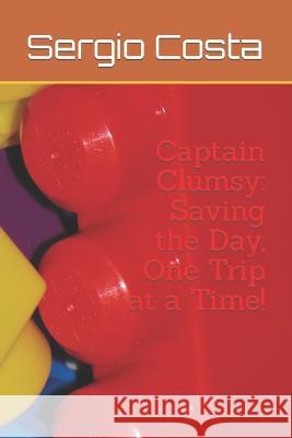 Captain Clumsy: Saving the Day, One Trip at a Time! Sergio Costa   9798388744654 Independently Published