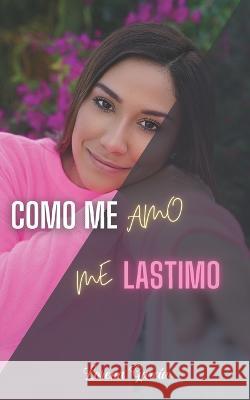 Como me amo, me lastimo Lorena Garcia   9798388754110 Independently Published