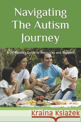 Navigating The Autism Journey: A UK Parent's Guide to Resources and Support Mj Blake   9798388768766 Independently Published