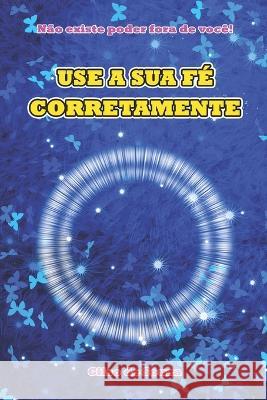 Use a Sua Fe Corretamente Gilso de Souza   9798388771186 Independently Published