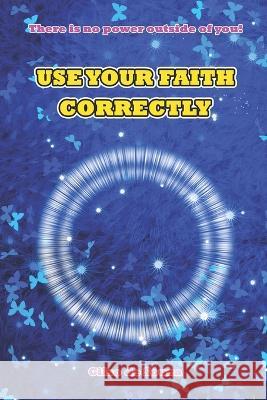 Use Your Faith Correctly Gilso de Souza   9798388794987 Independently Published